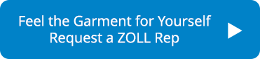 Feel the garment for yourself. Request a ZOLL Rep